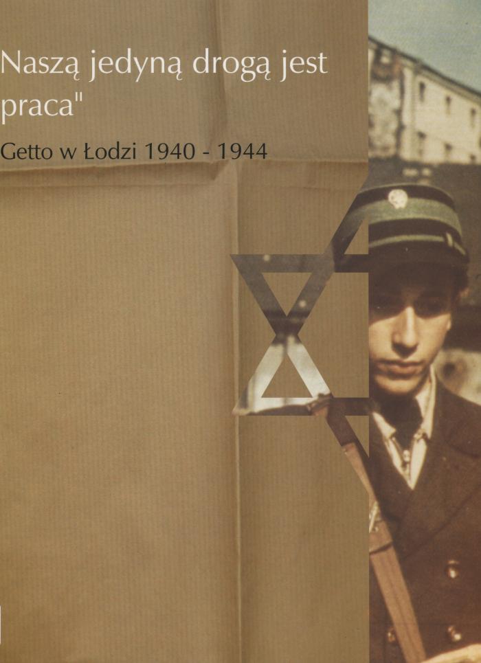 "Our only way is work"
The Lodz Ghetto 1940-1944