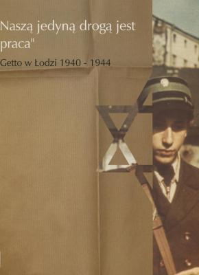 "Our only way is work"
The Lodz Ghetto 1940-1944