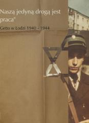 "Our only way is work"
The Lodz Ghetto 1940-1944