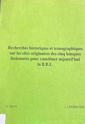 Recherches historiques et iconographiques sur les sites originaires des cinq banques fusionnées pour constituer aujourd’hui la B.B.L.