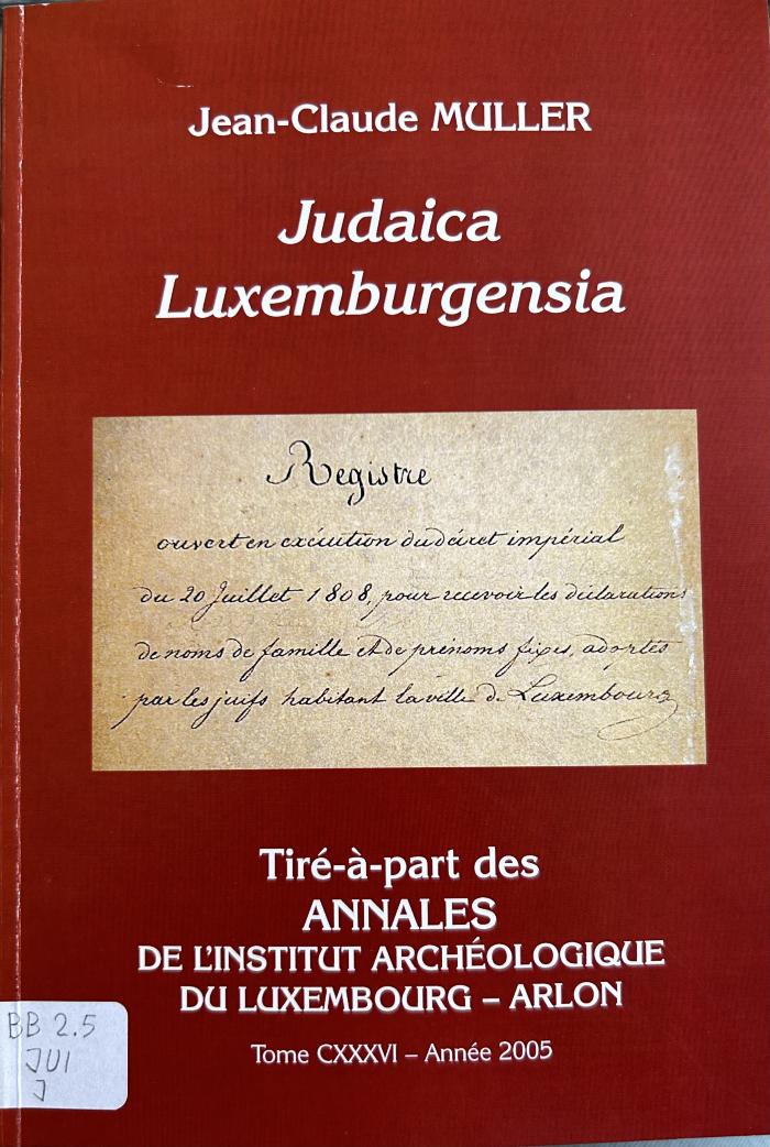 Juifs de passage dans les duchés de Luxembourg et de Bouillon, avant leur émancipation en 1808; suivi de : Le registre de prise de noms des Juifs de Luxembourg (département des Forêts) en 1808 : édition en facsimilé de l'original conservé aux Archives de la Ville de Luxembourg