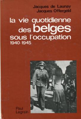 La vie quotidienne des belges sous l'occupation 1940-1945
